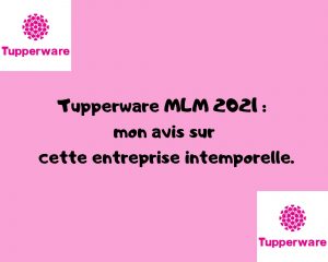 Tupperware MLM 2021, mon avis sur cette entreprise intemporelle… 