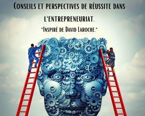 David Laroche et Marketing de réseaux : 3 Conseils et perspectives pour réussir en entrepreneuriat.